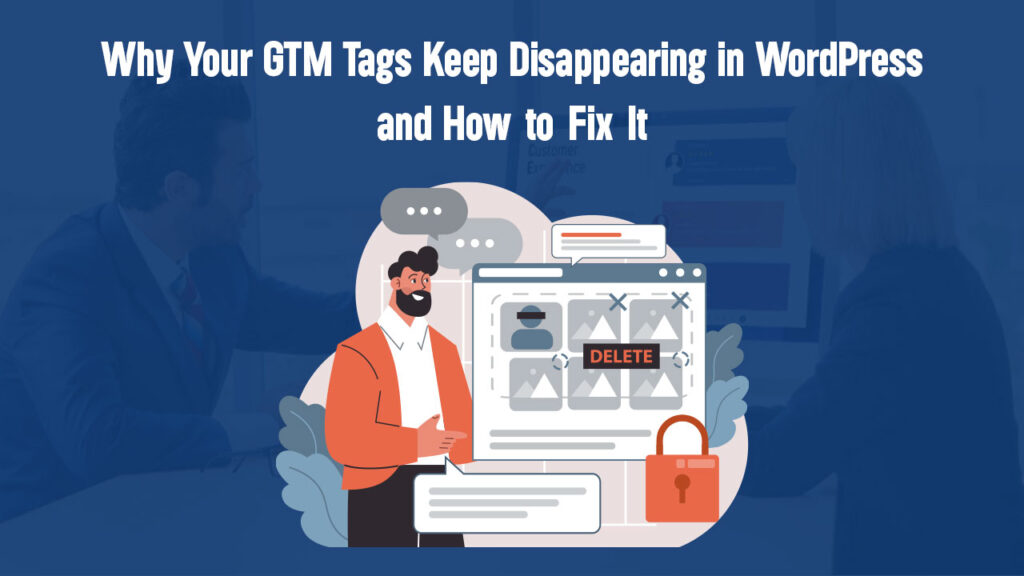 Why Your GTM Tags KeepDisappearing in WordPress