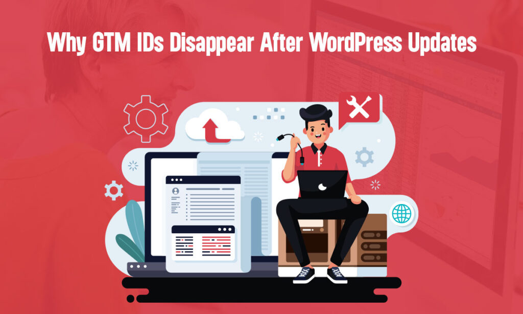 Why GTM IDs Disappear After WordPress Updates; Fix GTM ID Missing in WordPress After Updates